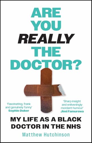Are You Really the Doctor? : My Life as a Black Doctor in the NHS