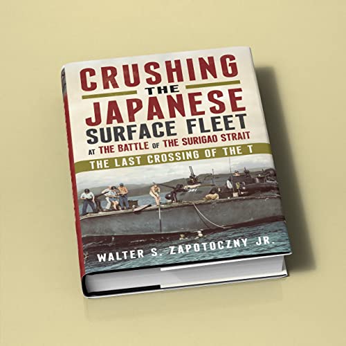Crushing the Japanese Surface Fleet at the Battle of the Surigao Strait : The Last Crossing of the T