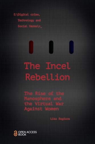 The Incel Rebellion: The Rise of the Manosphere and the Virtual War Against Women