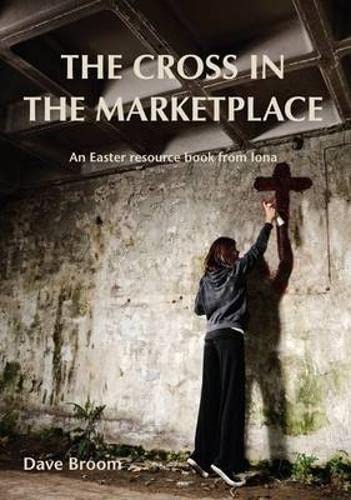 The Cross in the Marketplace : An Easter Resource Book from Iona