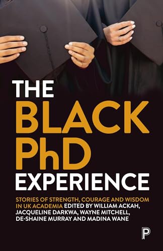 The Black PhD Experience : Stories of Strength, Courage and Wisdom in UK Academia