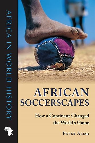 African Soccerscapes: How a Continent Changed the Worlds Game