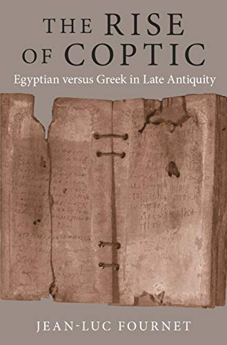 The Rise of Coptic: Egyptian Versus Greek in Late Antiquity: 1 (The Rostovtzeff Lectures)