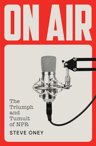 On Air : The Triumph and Tumult of NPR