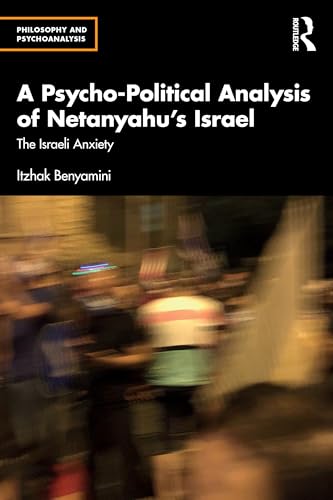 A Psycho-Political Analysis of Netanyahu’s Israel : The Israeli Anxiety