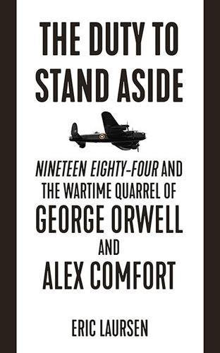 The Duty To Stand Aside: Nineteen Eighty-Four and the Wartime Quarrel of George Orwell and Alex Comfort