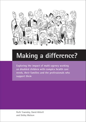 Making a difference? : Exploring the impact of multi-agency working on disabled children with complex health care needs, their families and the professionals who support them