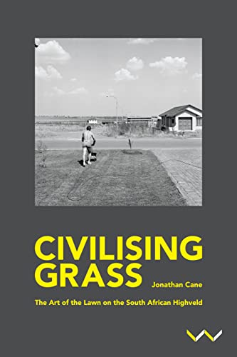Civilising Grass : The Art of the Lawn on the South African Highveld