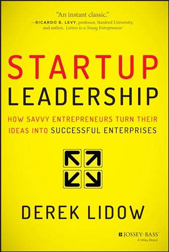 Startup Leadership: How Savvy Entrepreneurs Turn Their Ideas into Successful Enterprises
