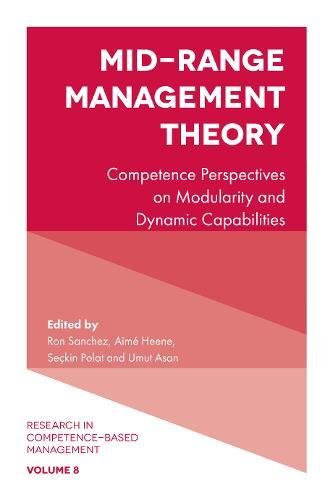 Mid-Range Management Theory: Competence Perspectives on Modularity and Dynamic Capabilities (Research in Competence-Based Management): 8