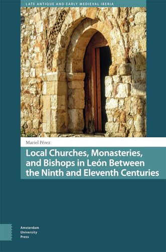 Local Churches, Monasteries, and Bishops in Leon Between the Ninth and Eleventh Centuries