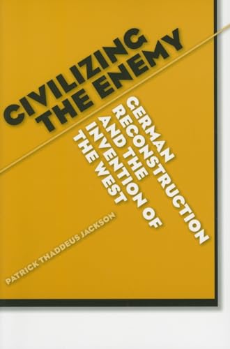 Civilizing the Enemy : German Reconstruction and the Invention of the West