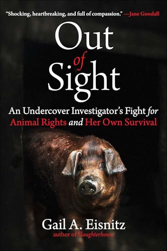 Out of Sight : An Undercover Investigator's Fight for Animal Rights and Her Own Survival