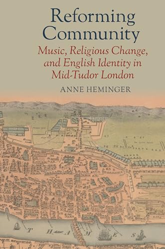 Reforming Community : Music, Religious Change, and English Identity in Mid-Tudor London