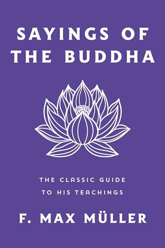 Sayings of the Buddha : The Classic Guide to His Teachings