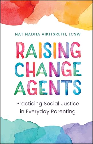 Raising Change Agents : Practicing Social Justice in Everyday Parenting