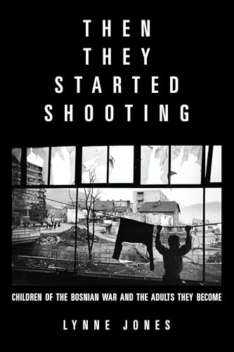 Then They Started Shooting: Children of the Bosnian War and the Adults They Become