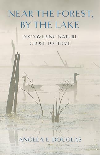 Near the Forest, by the Lake : Discovering Nature Close to Home