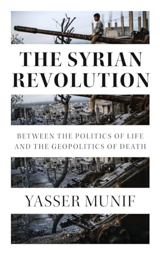 The Syrian Revolution: Between the Politics of Life and the Geopolitics of Death