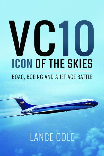 VC10: Icon of the Skies: BOAC, Boeing and a Jet Age Battle