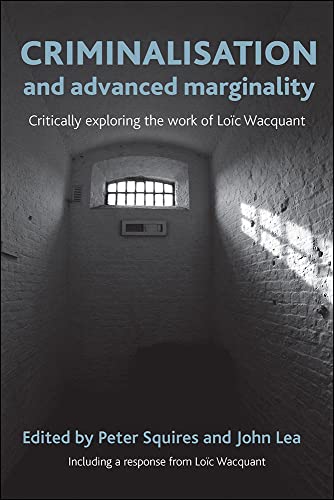 Criminalisation and Advanced Marginality : Critically Exploring the Work of Loic Wacquant
