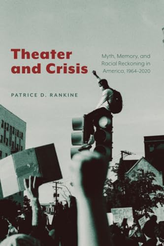 Theater and Crisis : Myth, Memory, and Racial Reckoning in America, 1964-2020