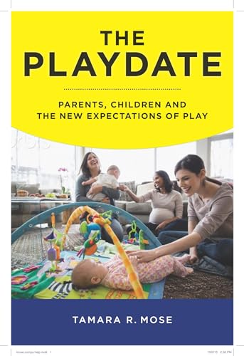 The Playdate: Parents, Children, and the New Expectations of Play