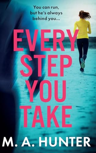 Every Step You Take : A completely gripping psychological thriller from M A Hunter