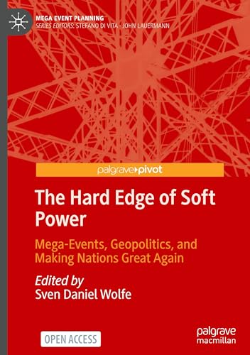 The Hard Edge of Soft Power : Mega-Events, Geopolitics, and Making Nations Great Again