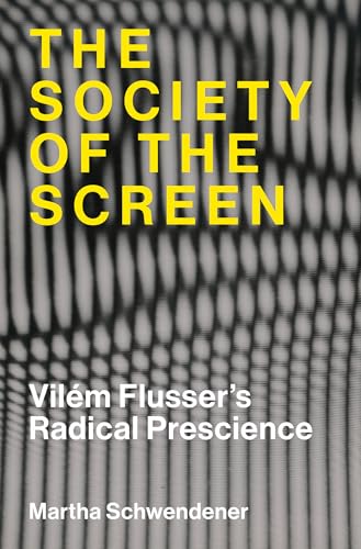 The Society of the Screen : Vilem Flusser’s Radical Prescience