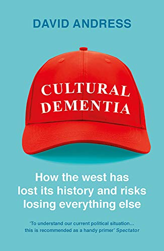 Cultural Dementia: How the West has Lost its History, and Risks Losing Everything Else