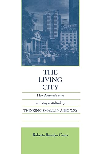 The Living City: How Americas Cities Are Being Revitalized by Thinking Small in a Big Way
