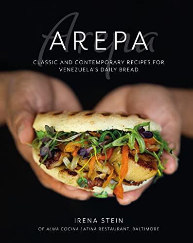 Arepa: Classic & contemporary recipes for Venezuela’s daily bread