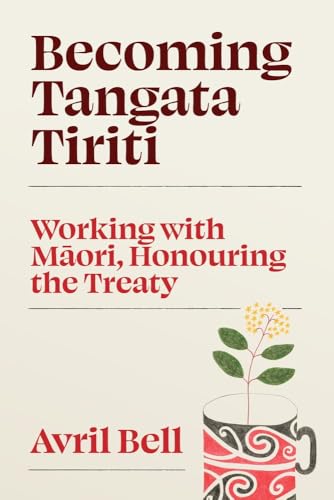 Becoming Tangata Tiriti : Working with Maori, Honouring the Treaty