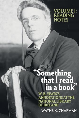 “Something that I read in a book”: W. B. Yeats’s Annotations at the National Library of Ireland : vol. 1: Reading Notes