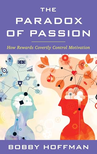 The Paradox of Passion : How Rewards Covertly Control Motivation