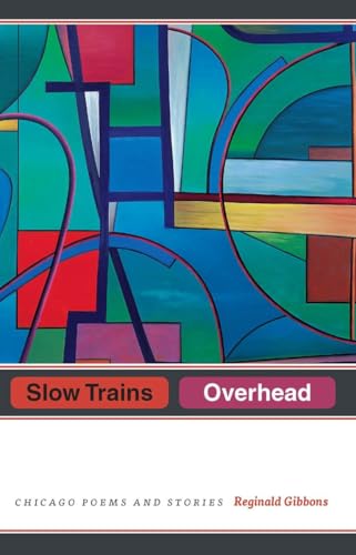 Slow Trains Overhead: Chicago Poems and Stories
