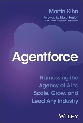 Agentforce : Harnessing the Agency of AI to Scale, Grow, and Lead Any Industry