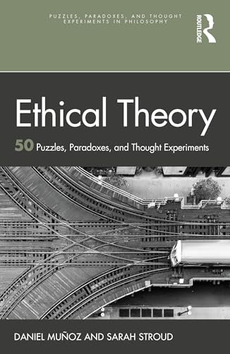 Ethical Theory : 50 Puzzles, Paradoxes, and Thought Experiments