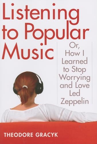 Listening to Popular Music : Or, How I Learned to Stop Worrying and Love Led Zeppelin