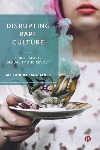 Disrupting Rape Culture : Public Space, Sexuality and Revolt