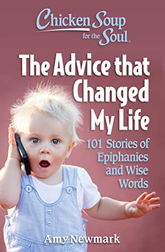 Chicken Soup for the Soul: The Advice that Changed My Life : 101 Stories of Epiphanies and Wise Words