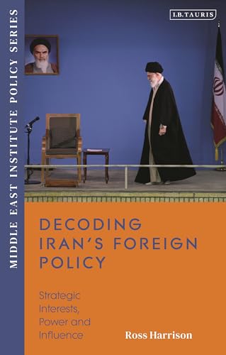 Decoding Iran’s Foreign Policy : Strategic Interests, Power and Influence