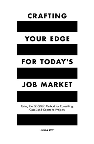 Crafting Your Edge for Todays Job Market: Using the BE-EDGE Method for Consulting Cases and Capstone Projects