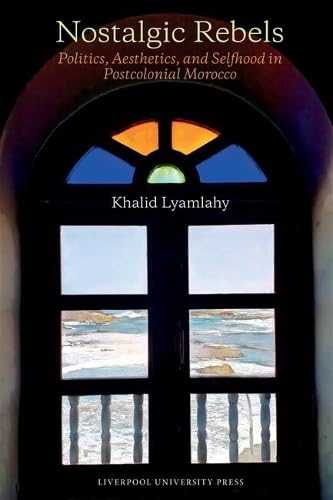 Nostalgic Rebels: Politics, Aesthetics, and Selfhood in Postcolonial Morocco : 102