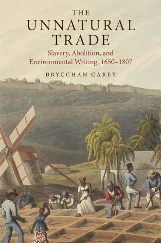 The Unnatural Trade : Slavery, Abolition, and Environmental Writing, 1650-1807