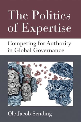 The Politics of Expertise : Competing for Authority in Global Governance