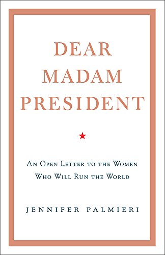 Dear Madam President: An Open Letter to the Women Who Will Run the World