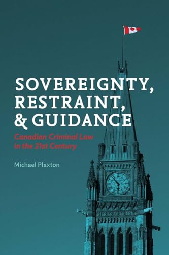 Sovereignty, Restraint, and Guidance : Canadian Criminal Law in the 21st Century