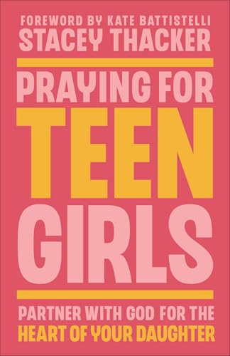 Praying for Teen Girls : Partner with God for the Heart of Your Daughter